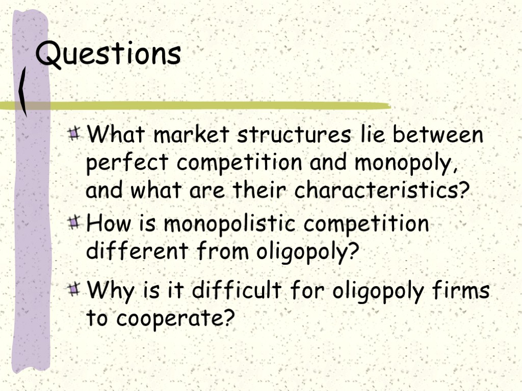 Questions What market structures lie between perfect competition and monopoly, and what are their